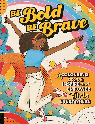 Be Bold, Be Brave: A Colouring Book to Inspire and Empower Girls Everywhere book