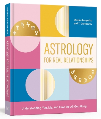 Astrology for Real Relationships: Understanding You, Me, and How We All Get Along book