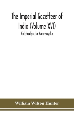 The Imperial gazetteer of India (Volume XVI) Kotchandpur to Mahavinyaka book