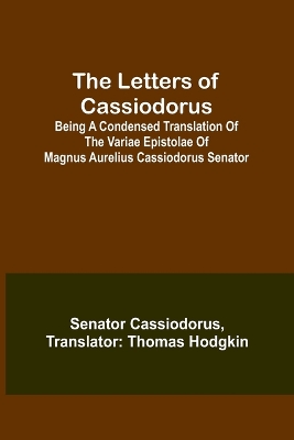 The Letters of Cassiodorus; Being A Condensed Translation Of The Variae Epistolae Of Magnus Aurelius Cassiodorus Senator book
