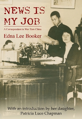 News Is My Job: A Correspondent in War-Torn China by Edna Lee Booker