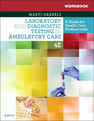 Workbook for Laboratory and Diagnostic Testing in Ambulatory Care: A Guide for Health Care Professionals by Marti Garrels