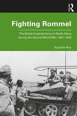 Fighting Rommel: The British Imperial Army in North Africa during the Second World War, 1941–1943 by Kaushik Roy