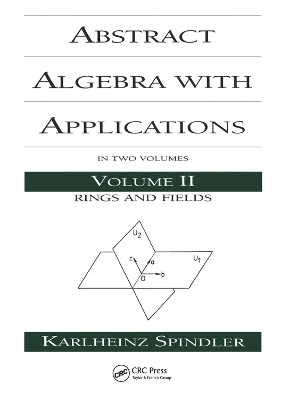 Abstract Algebra with Applications: Volume 2: Rings and Fields by Karlheinz Spindler