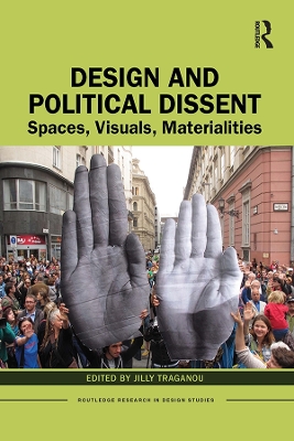 Design and Political Dissent: Spaces, Visuals, Materialities by Jilly Traganou