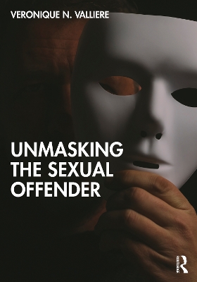 Unmasking the Sexual Offender by Veronique N. Valliere