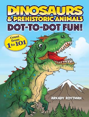 Dinosaurs & Prehistoric Animals Dot-to-Dot Fun!: Count from 1 to 101 book