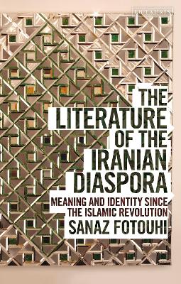 The Literature of the Iranian Diaspora: Meaning and Identity since the Islamic Revolution book