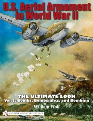U.S. Aerial Armament in World War II - The Ultimate Look by William Wolf