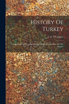 History Of Turkey: Comprising The Geography, Chronology And Statistics Of The Empire book