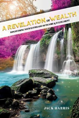 A Revelation of Wealth: Discovering Your 12 Streams of Income and Fulfillment book