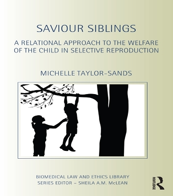 Saviour Siblings: A Relational Approach to the Welfare of the Child in Selective Reproduction by Michelle Taylor-Sands