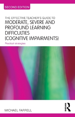 The The Effective Teacher's Guide to Moderate, Severe and Profound Learning Difficulties (Cognitive Impairments): Practical strategies by Michael Farrell