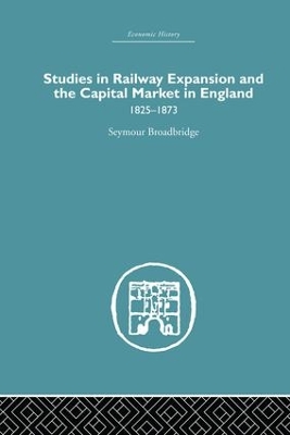Studies in Railway Expansion and the Capital Market in England by Seymour Broadbridge
