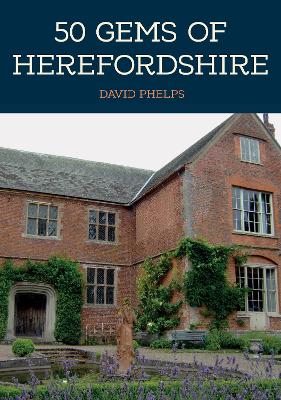 50 Gems of Herefordshire: The History & Heritage of the Most Iconic Places book