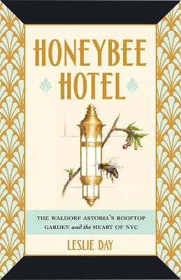 Honeybee Hotel: The Waldorf Astoria's Rooftop Garden and the Heart of NYC book