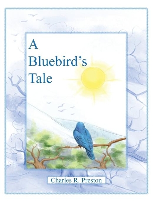 A Bluebird's Tale by Charles R Preston