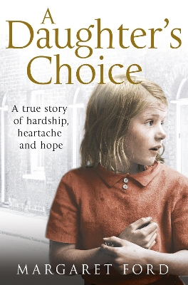 A Daughter's Choice: A True Story of Hardship, Heartache and Hope by Margaret Ford