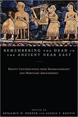 Remembering the Dead in the Ancient Near East by Benjamin W Porter