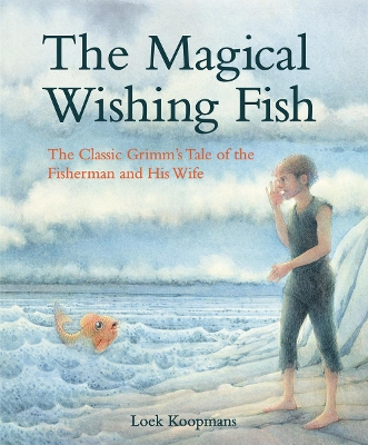 The Magical Wishing Fish: The Classic Grimm's Tale of the Fisherman and His Wife book