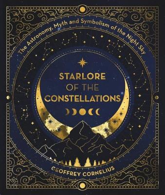 Starlore of the Constellations: The Astronomy, Myth and Symbolism of the Night Sky book