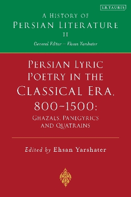 Persian Lyric Poetry in the Classical Era, 800-1500: Ghazals, Panegyrics and Quatrains: A History of Persian Literature Vol. II book