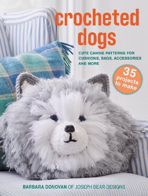 Crocheted Dogs: 35 projects to make: Cute Canine Patterns for Cushions, Bags, Accessories and More book