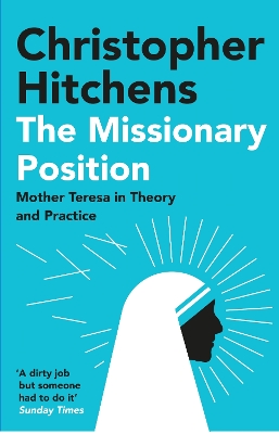 The The Missionary Position: Mother Teresa in Theory and Practice by Christopher Hitchens