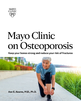 Mayo Clinic On Osteoporosis: Keep Your Bones Strong and Reduce your Risk of Fractures book