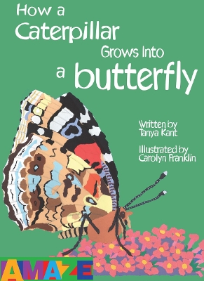 How A Caterpillar Grows Into A Butterfly by Tanya Kant