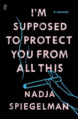 I'm Supposed to Protect You from All This: A Memoir by Nadja Spiegelman
