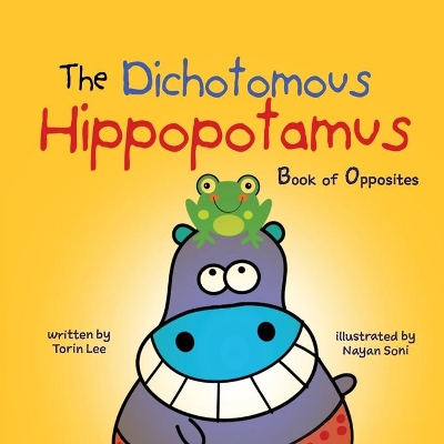 The Dichotomous Hippopotamus: Book of Opposites by Torin Lee