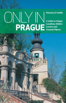 Only in Prague: A Guide to Unique Locations, Hidden Corners and Unusual Objects book