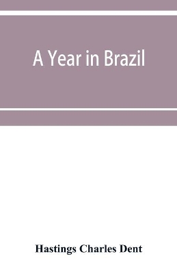 A year in Brazil: with notes on the abolition of slavery, the finances of the empire, religion, meteorology, natural history, etc. book