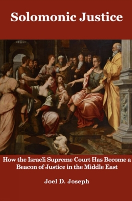Solomonic Justice: How the Israeli Supreme Court Has Become a Beacon of Justice in the Middle East book