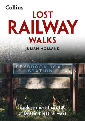 Lost Railway Walks: Explore more than 100 of Britain’s lost railways by Julian Holland