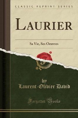 Laurier: Sa Vie, Ses Oeuvres (Classic Reprint) by Laurent-Olivier David