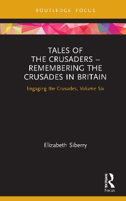 Tales of the Crusaders – Remembering the Crusades in Britain: Engaging the Crusades, Volume Six by Elizabeth Siberry