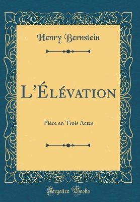 L'Élévation: Pièce en Trois Actes (Classic Reprint) book