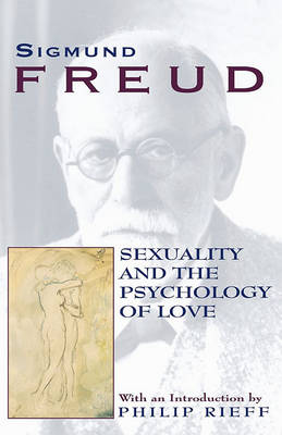 The Sexuality and the Psychology of Love by Sigmund Freud