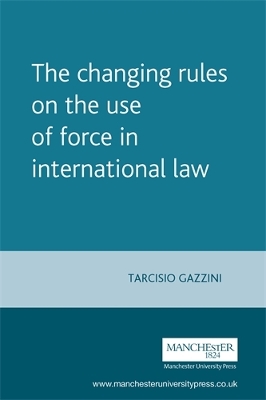 The Changing Rules on the Use of Force in International Law by Tarcisio Gazzini