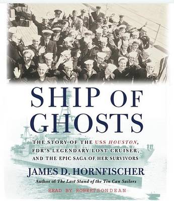 Ship of Ghosts: The Story of the USS Houston, FDR's Legendary Lost Cruiser, and the Epic Saga of Her Survivors by James D. Hornfischer