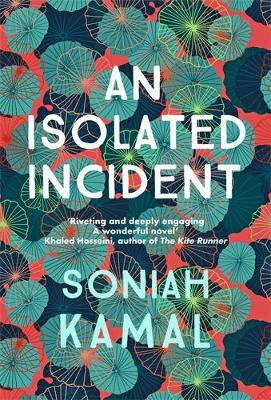 An Isolated Incident: Remarkable...A wonderful novel' Khaled Hosseini by Soniah Kamal