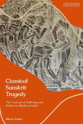 Classical Sanskrit Tragedy: The Concept of Suffering and Pathos in Medieval India book