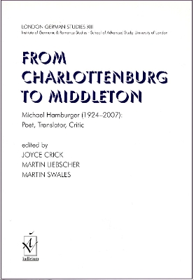 London German Studies XIII: From Charlottenburg to Middleton: Michael Hamburger (1924-2007): Poet, Translator, Critic book