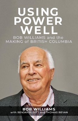 Using Power Well: Bob Williams and the Making of British Columbia book