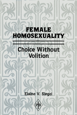 Female Homosexuality: Choice Without Volition by Elaine V. Siegel