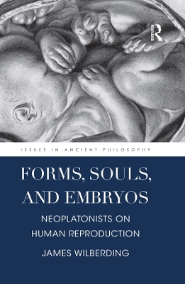 Forms, Souls, and Embryos: Neoplatonists on Human Reproduction by James Wilberding