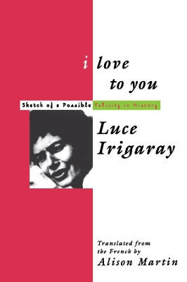 I Love to You: Sketch of A Possible Felicity in History by Luce Irigaray