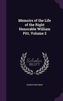 Memoirs of the Life of the Right Honorable William Pitt, Volume 2 by George Pretyman